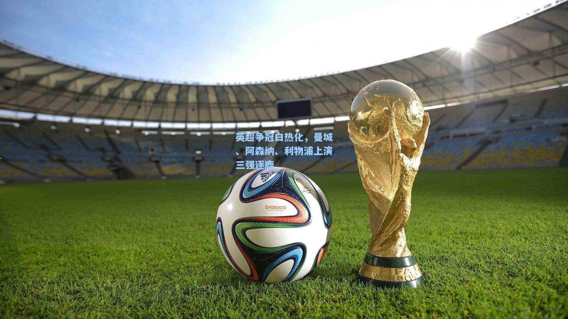 英超争冠白热化，曼城、阿森纳、利物浦上演三强逐鹿